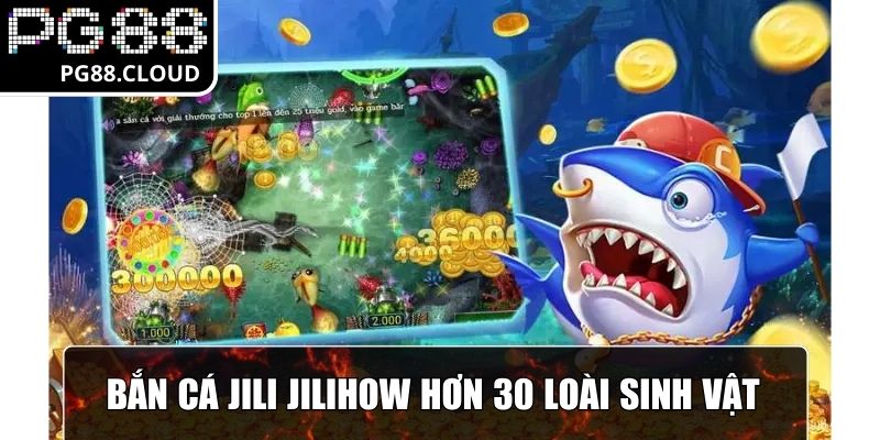 Bắn cá Jili Jilihow với hơn 30 loài sinh vật, điểm thưởng hấp dẫn