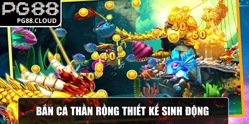 Bắn cá Thần Rồng thiết kế sinh động, hiệu ứng bắt mắt