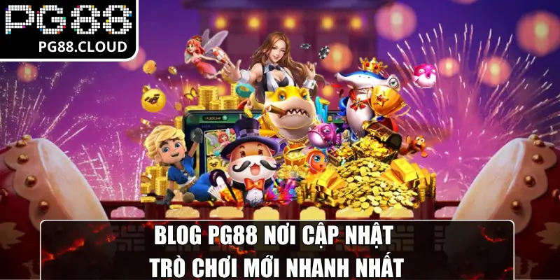 Blog PG88 nơi cập nhật trò chơi mới nhanh nhất