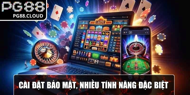 Cài đặt được thực hiện bảo mật, nhiều tính năng đặc biệt