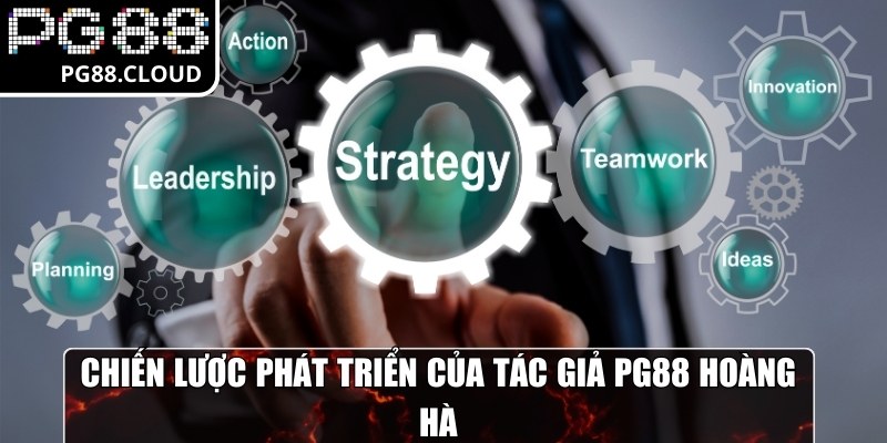 Chiến lược phát triển của tác giả PG88 Hoàng Hà