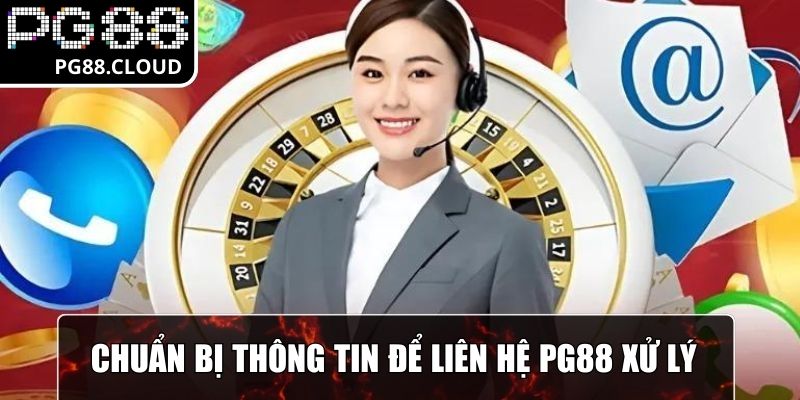 Chuẩn bị thông tin về vấn đề gặp phải để liên hệ PG88 xử lý