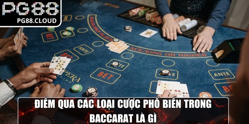Điểm qua các loại cược phổ biến trong baccarat là gì