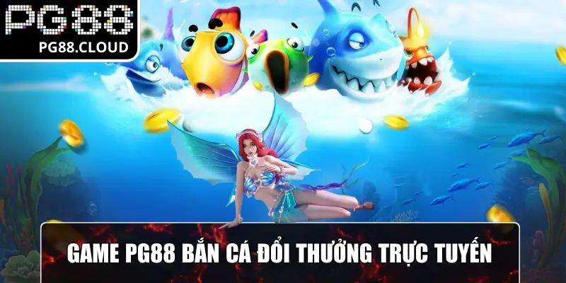 Game PG88 bắn cá đổi thưởng trực tuyến