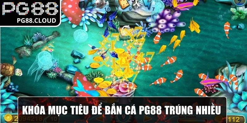 Khóa mục tiêu để bắn cá PG88 trúng nhiều nhất