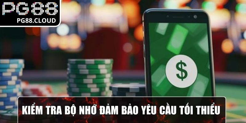 Kiểm tra bộ nhớ đảm bảo yêu cầu tối thiểu, tránh xảy ra lỗi