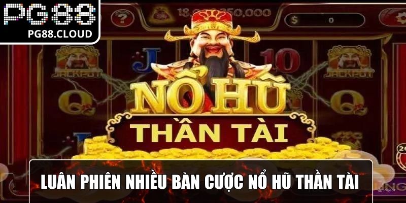 Luân phiên nhiều bàn cược Nổ Hũ Thần Tài để tăng cơ hội trúng