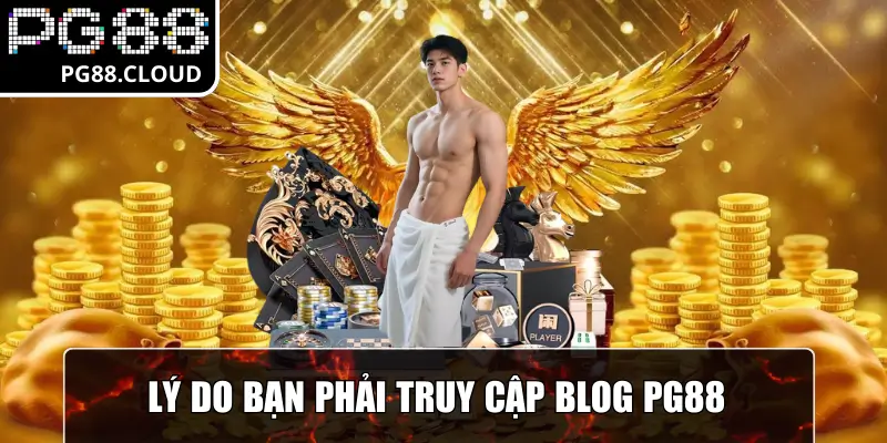 Lý do bạn phải truy cập Blog PG88