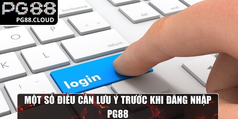 Một số điều cần lưu ý trước khi đăng nhập PG88