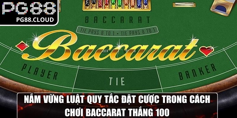 Nắm vững quy tắc đặt cược trong cách chơi baccarat thắng 100