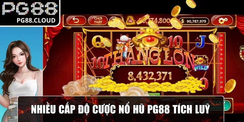 Nhiều cấp độ cược nổ hũ PG88 để tích luỹ phần thưởng khủng