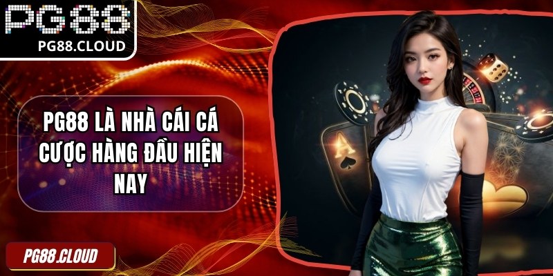 PG88 là nhà cái cá cược hàng đầu hiện nay
