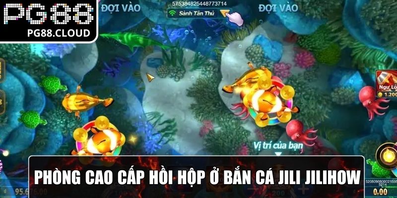 Phòng cao cấp tạo sự hồi hộp cho bắn cá Jili Jilihow
