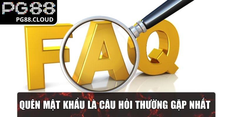 Quên mật khẩu là câu hỏi thường gặp nhất