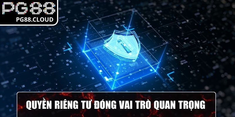 Quyền riêng tư đóng vai trò quan trọng