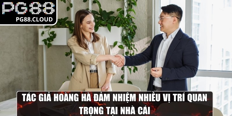 Tác giả Hoàng Hà đảm nhiệm nhiều vị trí quan trọng tại nhà cái