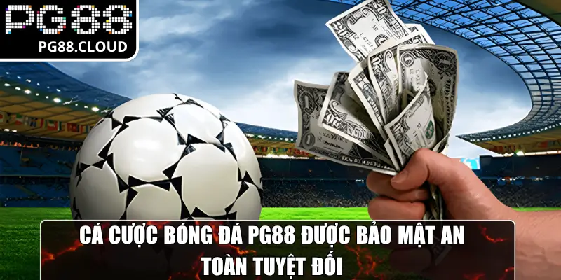 Cá cược bóng đá PG88 được bảo mật an toàn tuyệt đối