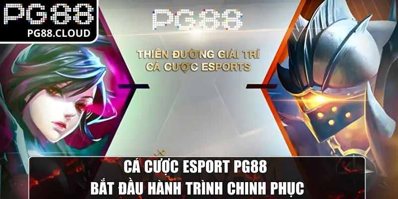 Cá cược Esport PG88 bắt đầu hành trình chinh phục