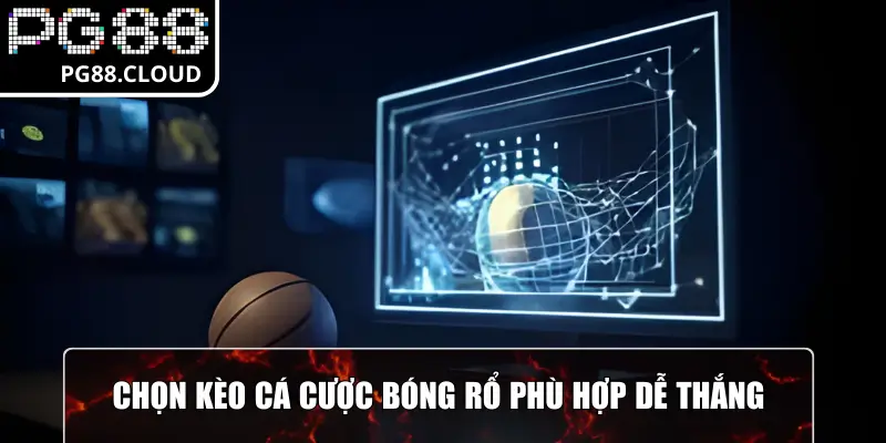 Chọn kèo cá cược bóng rổ phù hợp dễ thắng