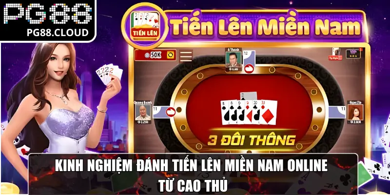 Kinh nghiệm đánh tiến lên miền Nam online từ cao thủ