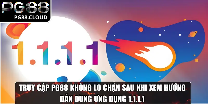Truy cập PG88 không lo chặn sau khi xem Hướng Dẫn Dùng Ứng Dụng 1.1.1.1
